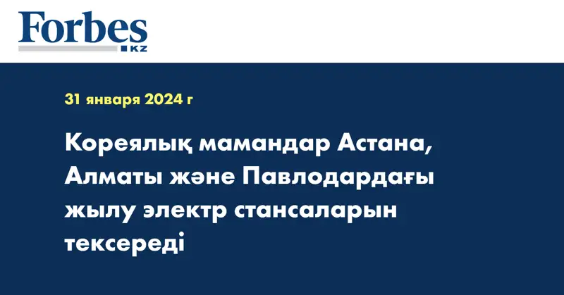 Кореялық мамандар Астана, Алматы және Павлодардағы жылу электр стансаларын тексереді