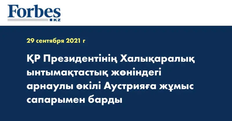 ҚР Президентінің Халықаралық ынтымақтастық жөніндегі арнаулы өкілі Аустрияға жұмыс сапарымен барды