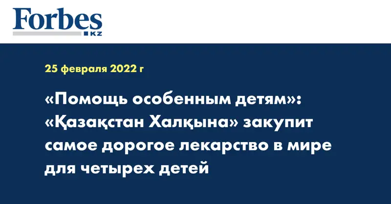 «Помощь особенным детям»: «Қазақстан Халқына» закупит самое дорогое лекарство в мире для четырех детей