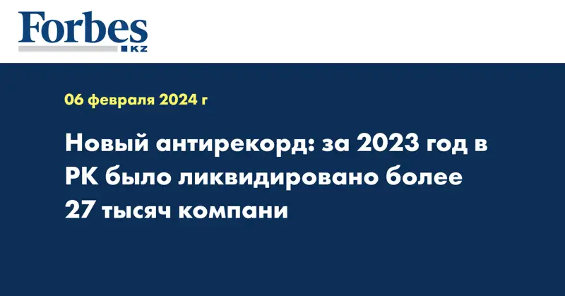 Новый антирекорд: за 2023 год в РК было ликвидировано более 27 тысяч компани
