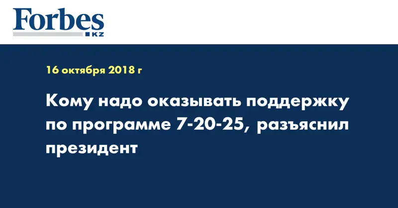 Кому надо оказывать поддержку по программе 7-20-25, разъяснил президент