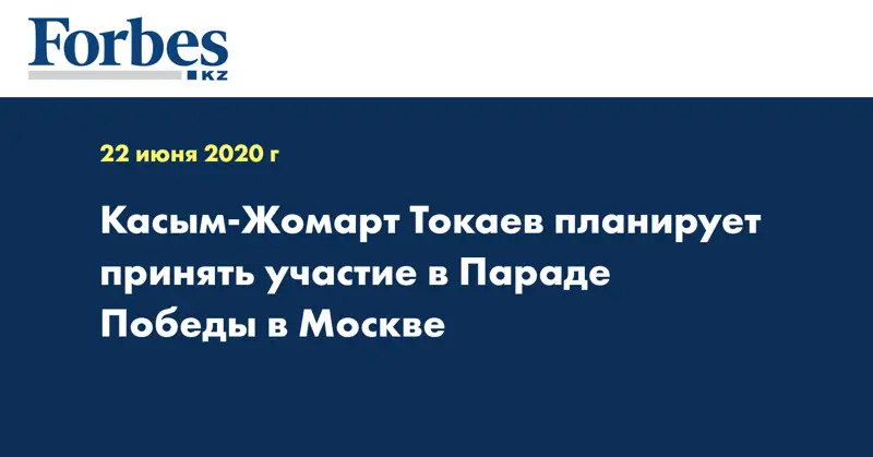 Касым-Жомарт Токаев планирует принять участие в Параде Победы в Москве