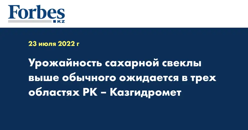 Урожайность сахарной свеклы выше обычного ожидается в трех областях РК – Казгидромет