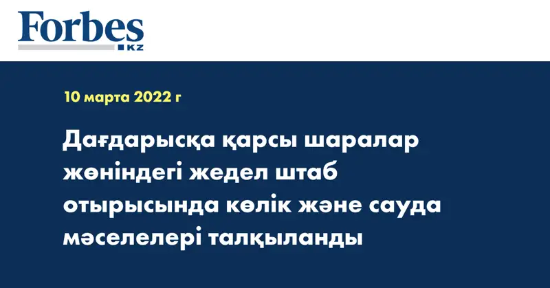  Дағдарысқа қарсы шаралар жөніндегі жедел штаб отырысында көлік және сауда мәселелері талқыланды
