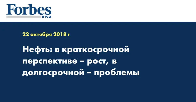 Нефть: в краткосрочной перспективе – рост, в долгосрочной – проблемы