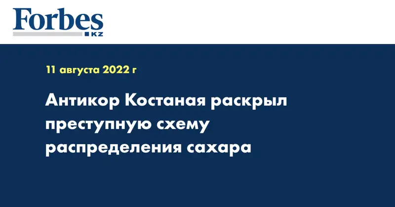Антикор Костаная раскрыл преступную схему распределения сахара