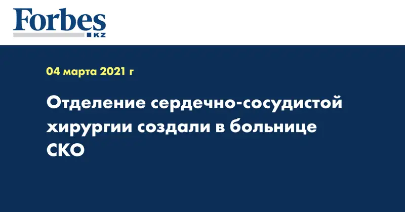 Отделение сердечно-сосудистой хирургии создали в больнице СКО