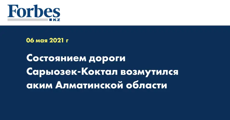 Состоянием дороги Сарыозек-Коктал возмутился аким Алматинской области