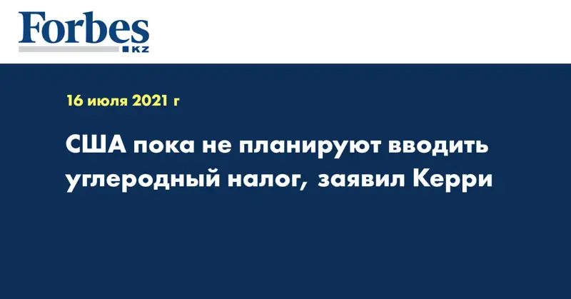 США пока не планируют вводить углеродный налог, заявил Керри