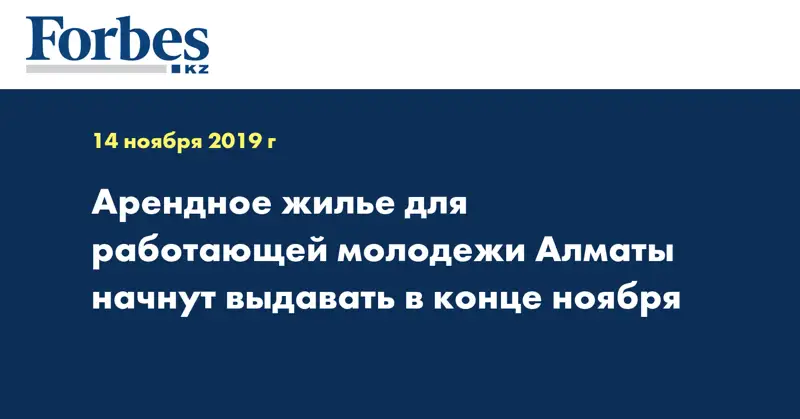 Арендное жилье для работающей молодежи Алматы начнут выдавать в конце ноября