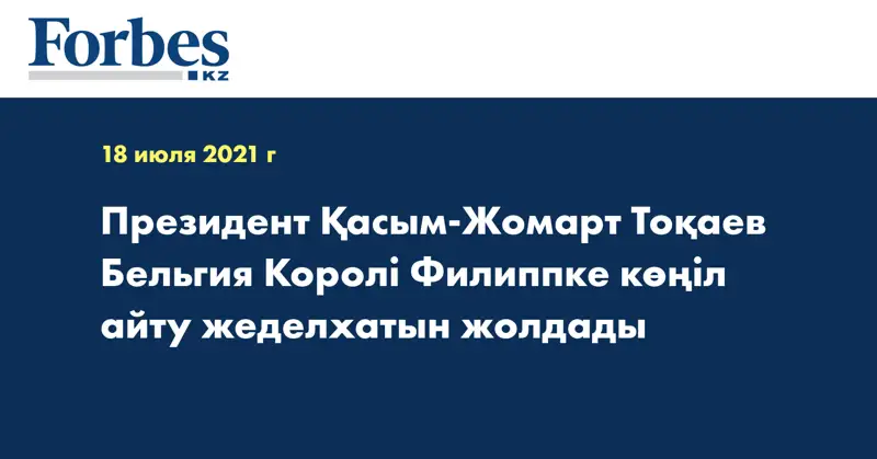 Президент Қасым-Жомарт Тоқаев Бельгия Королі Филиппке көңіл айту жеделхатын жолдады