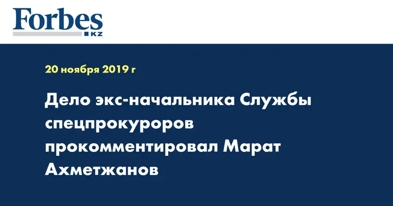 Дело экс-начальника Службы спецпрокуроров прокомментировал Марат Ахметжанов