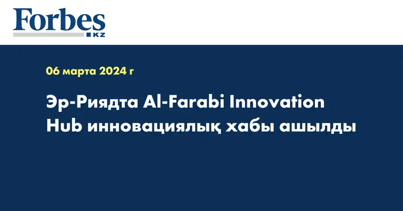 Эр-Риядта Al-Farabi Innovation Hub инновациялық хабы ашылды