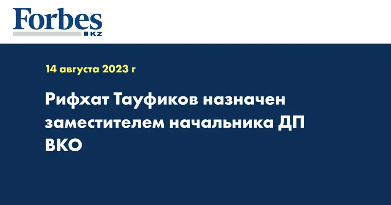 Рифхат Тауфиков назначен заместителем начальника ДП ВКО