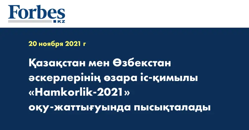 Қазақстан мен Өзбекстан әскерлерінің өзара іс-қимылы «Hamkorlik-2021» оқу-жаттығуында пысықталады