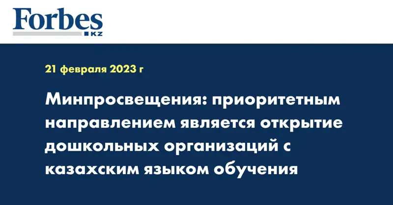 Минпросвещения: приоритетным направлением является открытие дошкольных организаций с казахским языком обучения