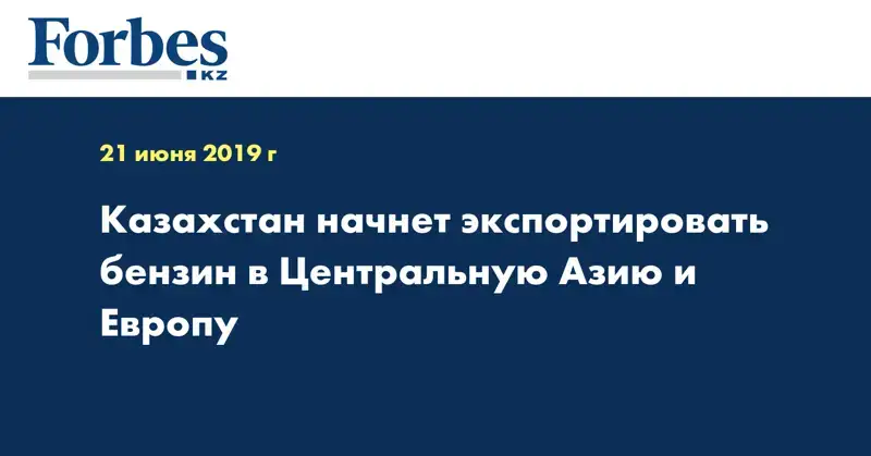 Казахстан начнет экспортировать бензин в Центральную Азию и Европу