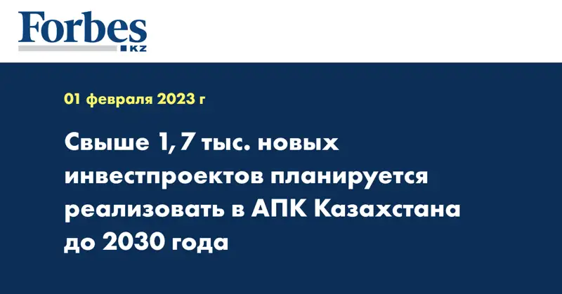 Свыше 1,7 тыс. новых инвестпроектов планируется реализовать в АПК Казахстана до 2030 года