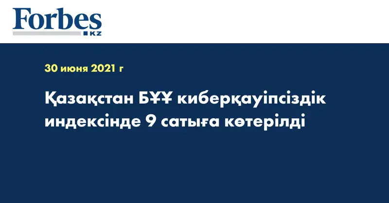 Қазақстан БҰҰ киберқауіпсіздік индексінде 9 сатыға көтерілді
