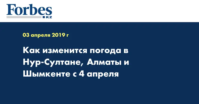 Как изменится погода в Нур-Султане, Алматы и Шымкенте с 4 апреля