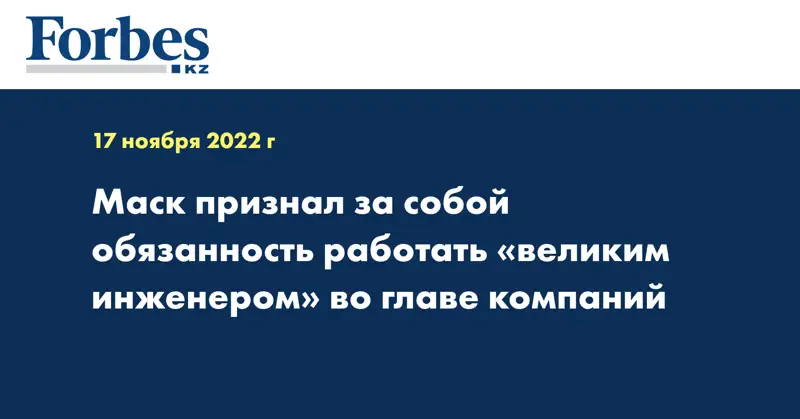 Маск признал за собой обязанность работать «великим инженером» во главе компаний