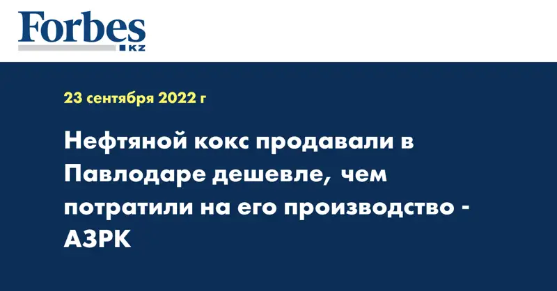 Нефтяной кокс продавали в Павлодаре дешевле, чем потратили на его производство - АЗРК