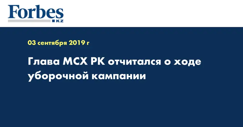 Глава МСХ РК отчитался о ходе уборочной кампании
