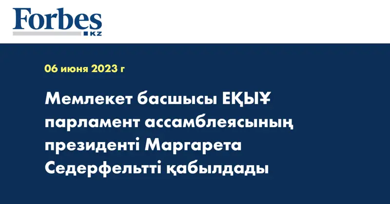 Мемлекет басшысы ЕҚЫҰ парламент ассамблеясының президенті Маргарета Седерфельтті қабылдады