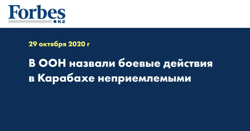 В ООН назвали боевые действия в Карабахе неприемлемыми