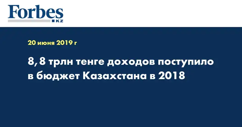 8,8 трлн тенге доходов поступило в бюджет Казахстана в 2018