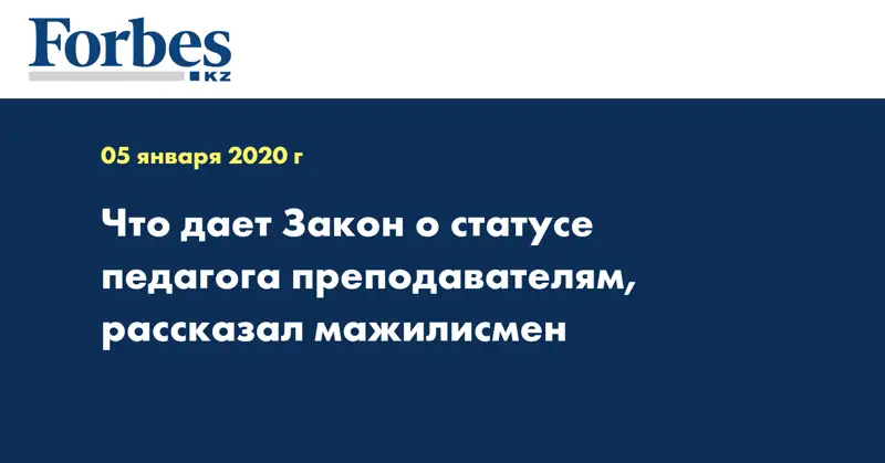 Что дает Закон о статусе педагога преподавателям, рассказал мажилисмен