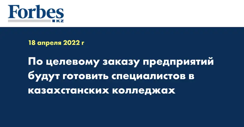 По целевому заказу предприятий будут готовить специалистов в казахстанских колледжах