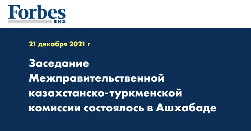 Заседание Межправительственной казахстанско-туркменской комиссии состоялось в Ашхабаде