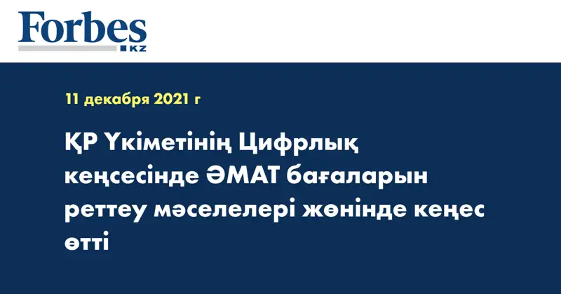 ҚР Үкіметінің Цифрлық кеңсесінде ӘМАТ бағаларын реттеу мәселелері жөнінде кеңес өтті