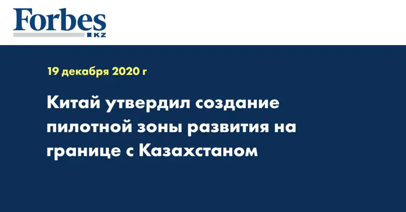 Китай утвердил создание пилотной зоны развития на границе с Казахстаном