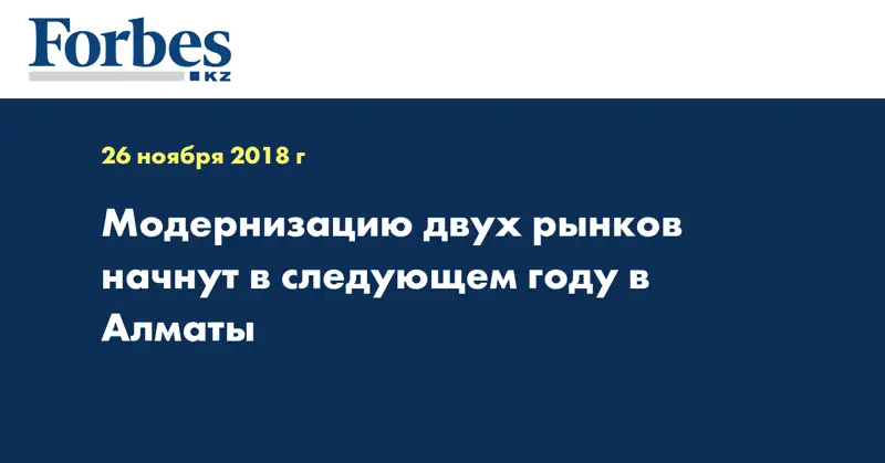 Модернизацию двух рынков начнут в следующем году в Алматы