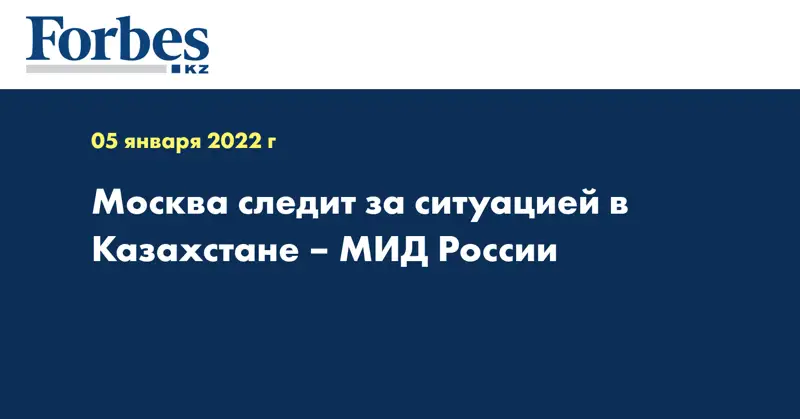 Москва следит за ситуацией в Казахстане – МИД России