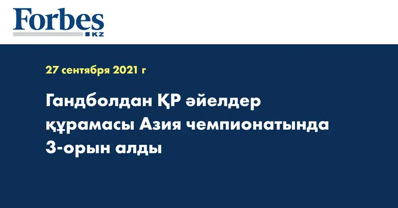 Гандболдан ҚР әйелдер құрамасы Азия чемпионатында 3-орын алды