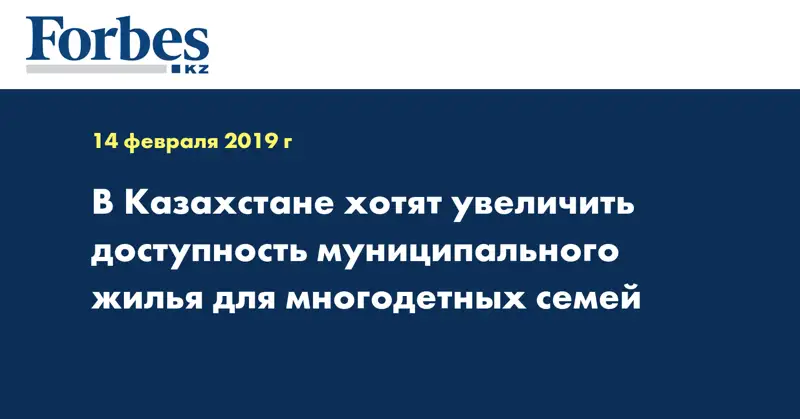 В Казахстане хотят увеличить доступность муниципального жилья для многодетных семей