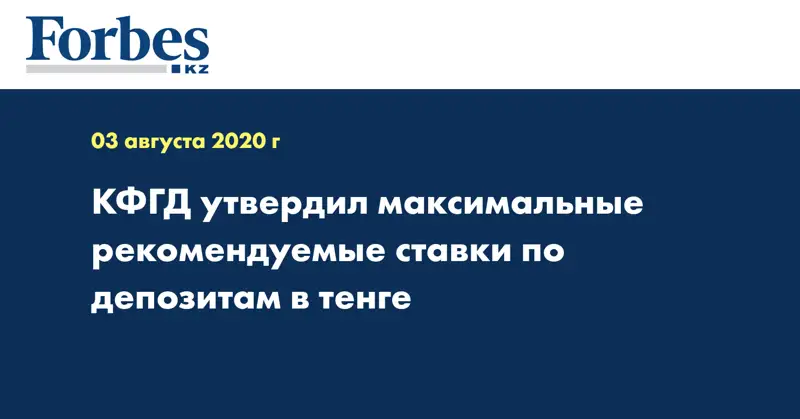  КФГД утвердил максимальные рекомендуемые ставки по депозитам в тенге