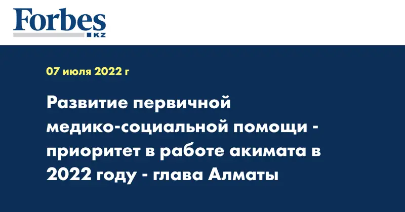 Развитие первичной медико-социальной помощи-приоритет в работе акимата в 2022 году - глава Алматы