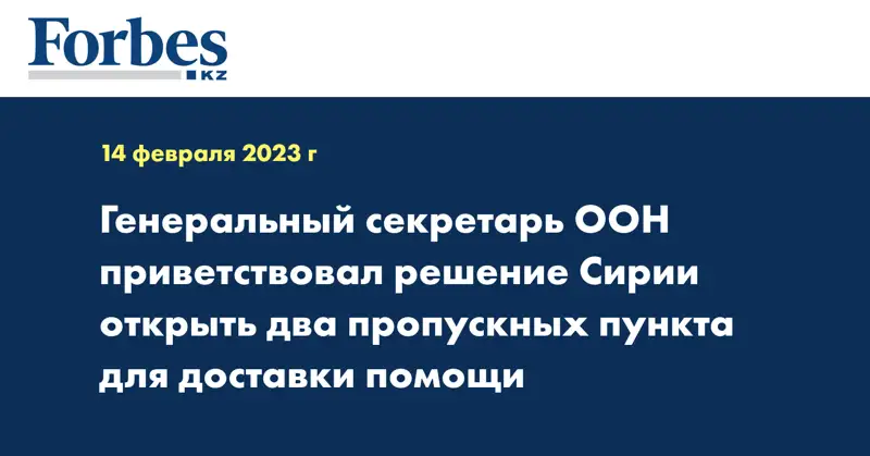 Генеральный секретарь ООН приветствовал решение Сирии открыть два пропускных пункта для доставки помощи
