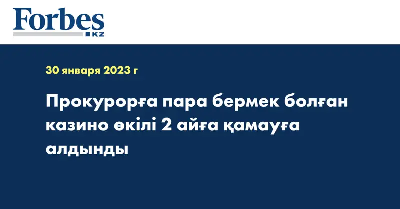 Прокурорға пара бермек болған казино өкілі 2 айға қамауға алдынды