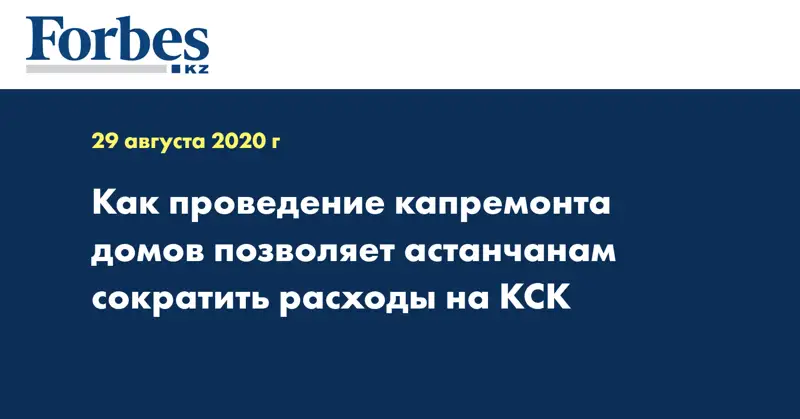 Как проведение капремонта домов позволяет астанчанам сократить расходы на КСК 