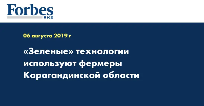 «Зеленые» технологии используют фермеры Карагандинской области
