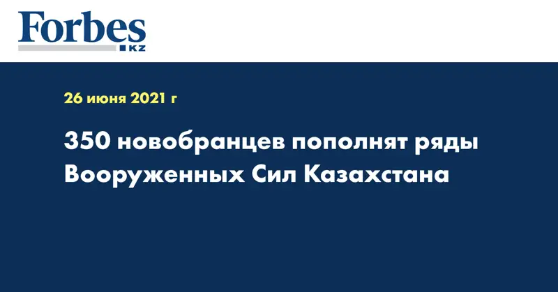 350 новобранцев пополнят ряды Вооруженных Сил Казахстана