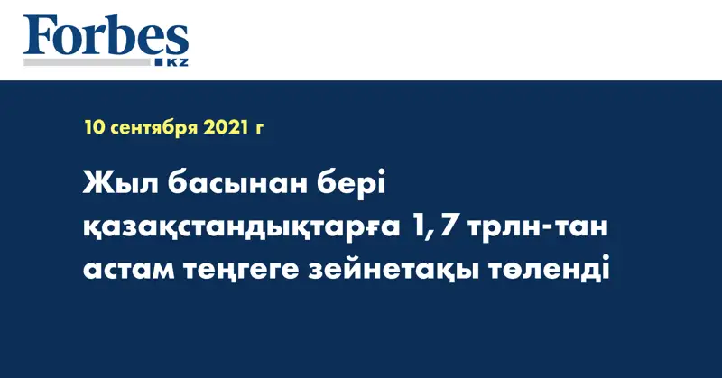 Жыл басынан бері қазақстандықтарға 1,7 трлн-тан астам теңгеге зейнетақы төленді