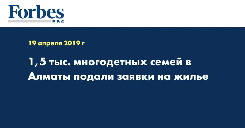 1,5 тыс. многодетных семей в Алматы подали заявки на жилье