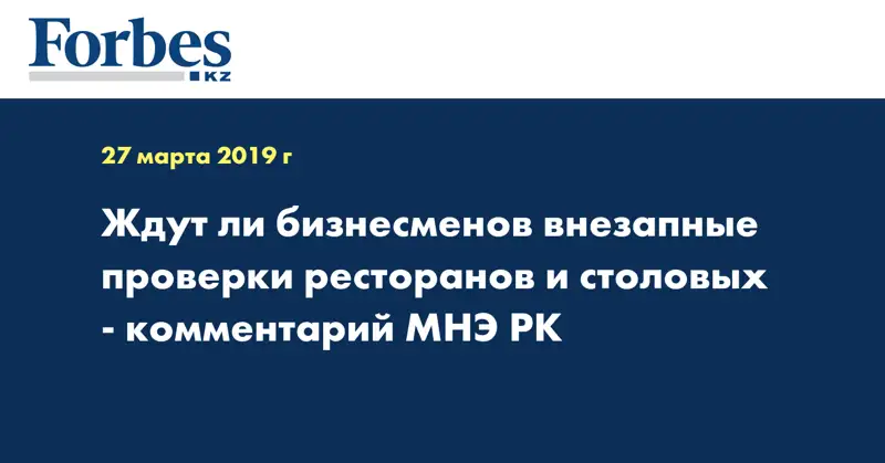Ждут ли бизнесменов внезапные проверки ресторанов и столовых - комментарий МНЭ РК