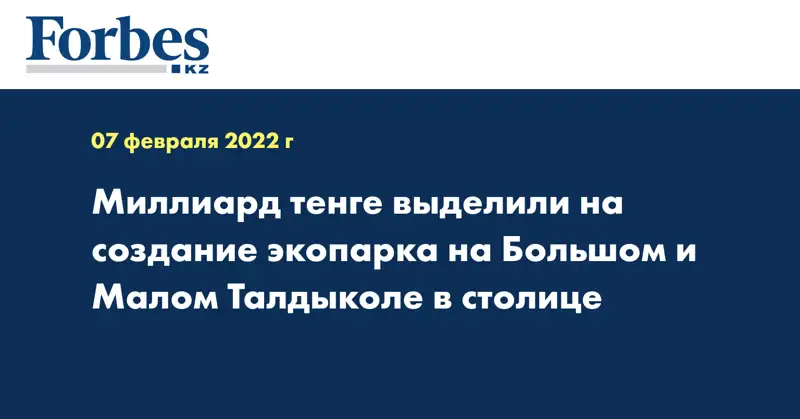 Миллиард тенге выделили на создание экопарка на Большом и Малом Талдыколе в столице